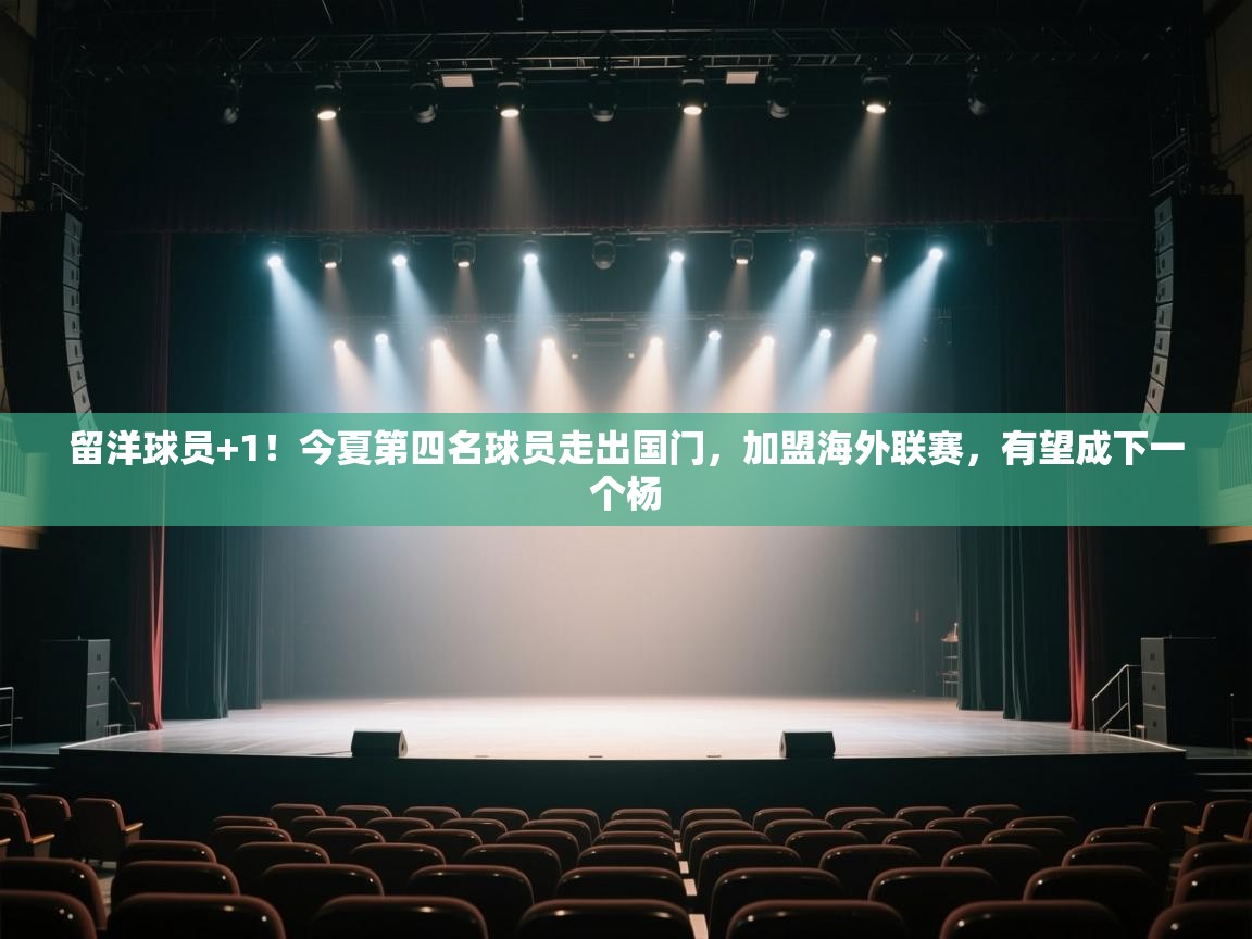 开云体育VIP权益说明-留洋球员+1！今夏第四名球员走出国门，加盟海外联赛，有望成下一个杨