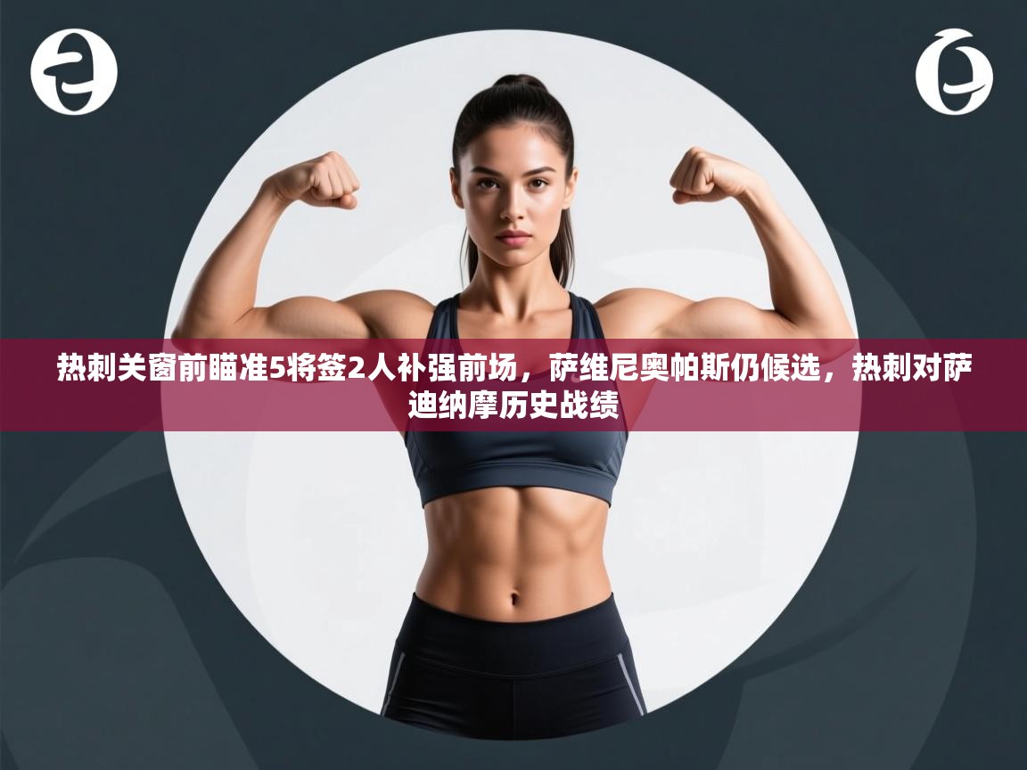 云开体育app网页版入口-热刺关窗前瞄准5将签2人补强前场，萨维尼奥帕斯仍候选，热刺对萨迪纳摩历史战绩  第2张