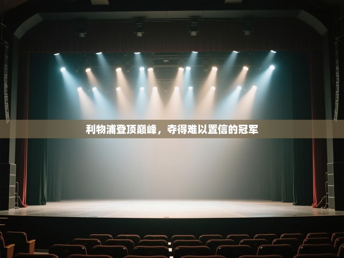 开云体育联赛专题页-利物浦登顶巅峰，夺得难以置信的冠军