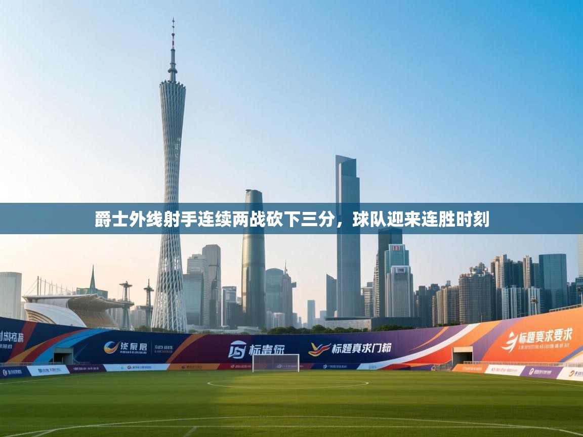 开云体育app下载地址-爵士外线射手连续两战砍下三分，球队迎来连胜时刻  第1张