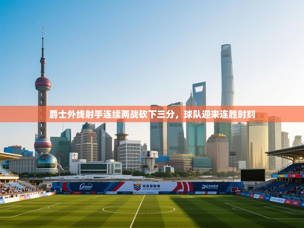 开云体育app下载地址-爵士外线射手连续两战砍下三分，球队迎来连胜时刻  第2张