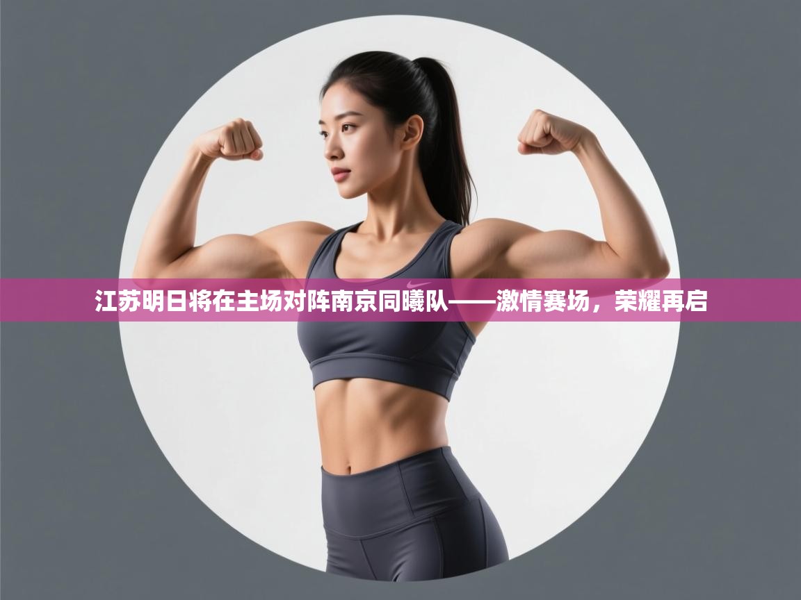 开云体育新人指引-江苏明日将在主场对阵南京同曦队——激情赛场，荣耀再启  第3张